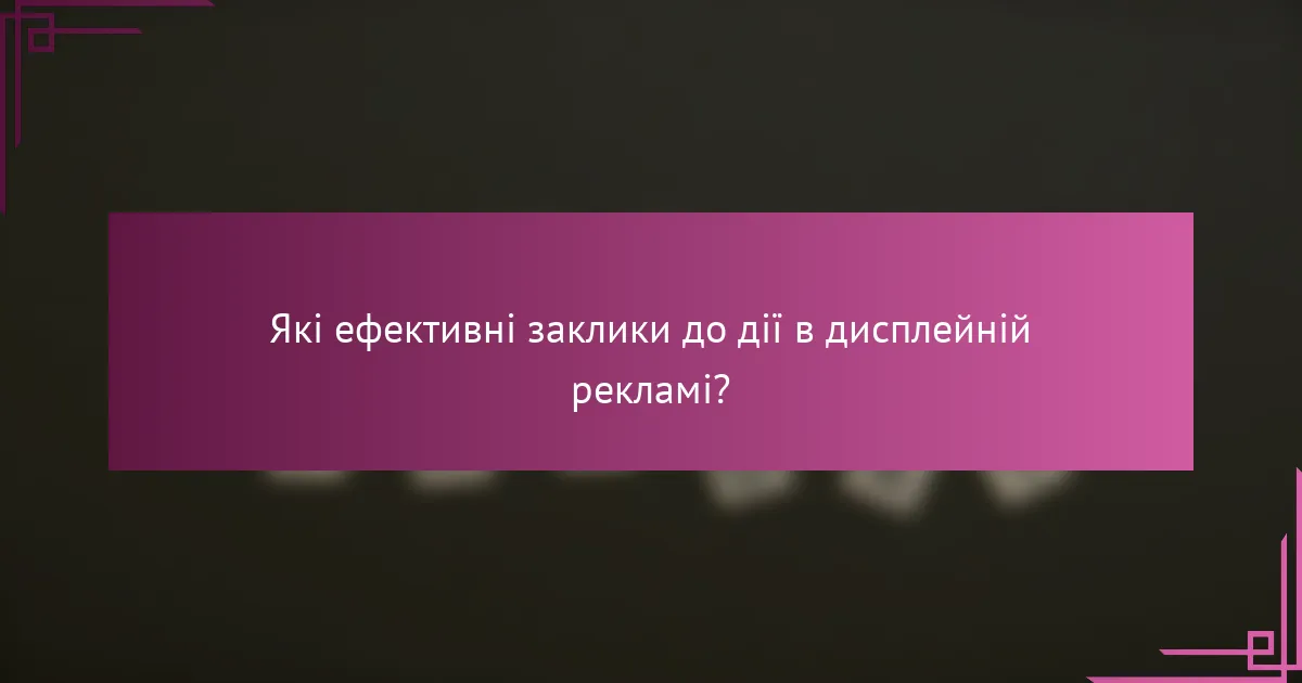 Які ефективні заклики до дії в дисплейній рекламі?