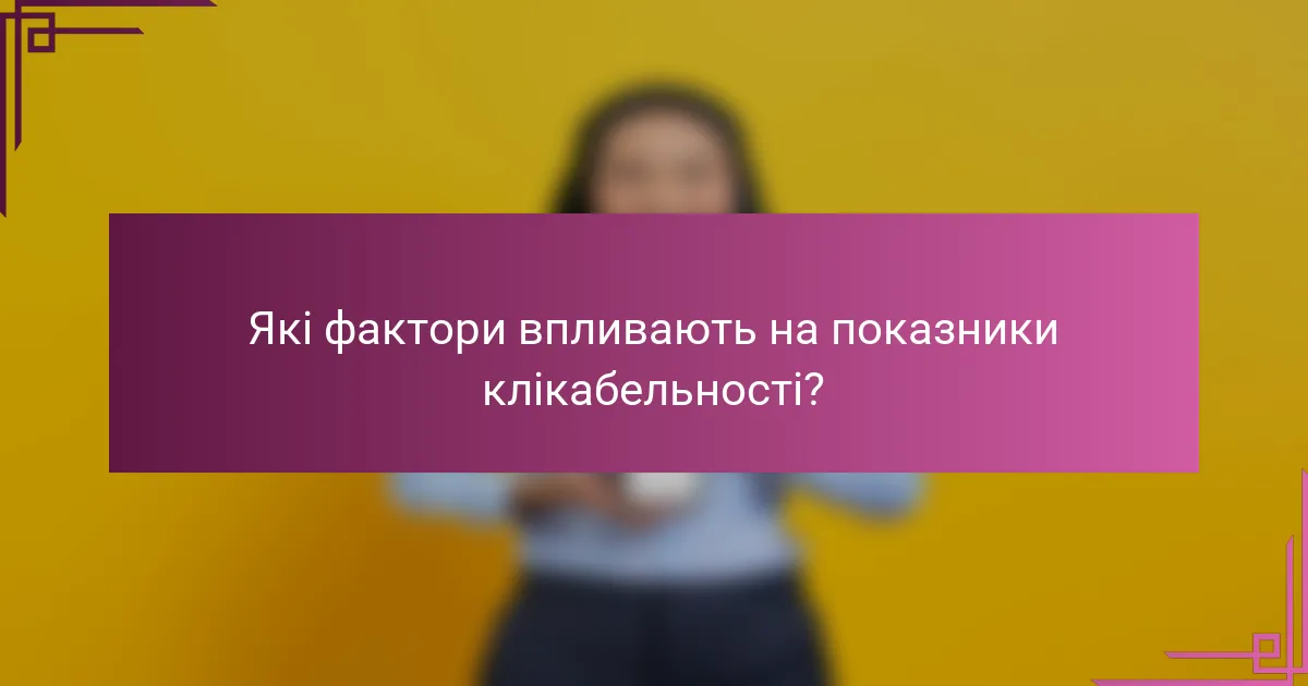 Які фактори впливають на показники клікабельності?