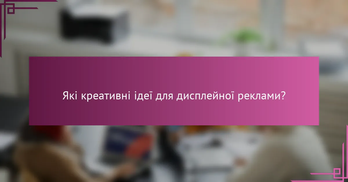 Які креативні ідеї для дисплейної реклами?