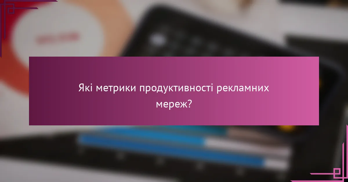 Які метрики продуктивності рекламних мереж?