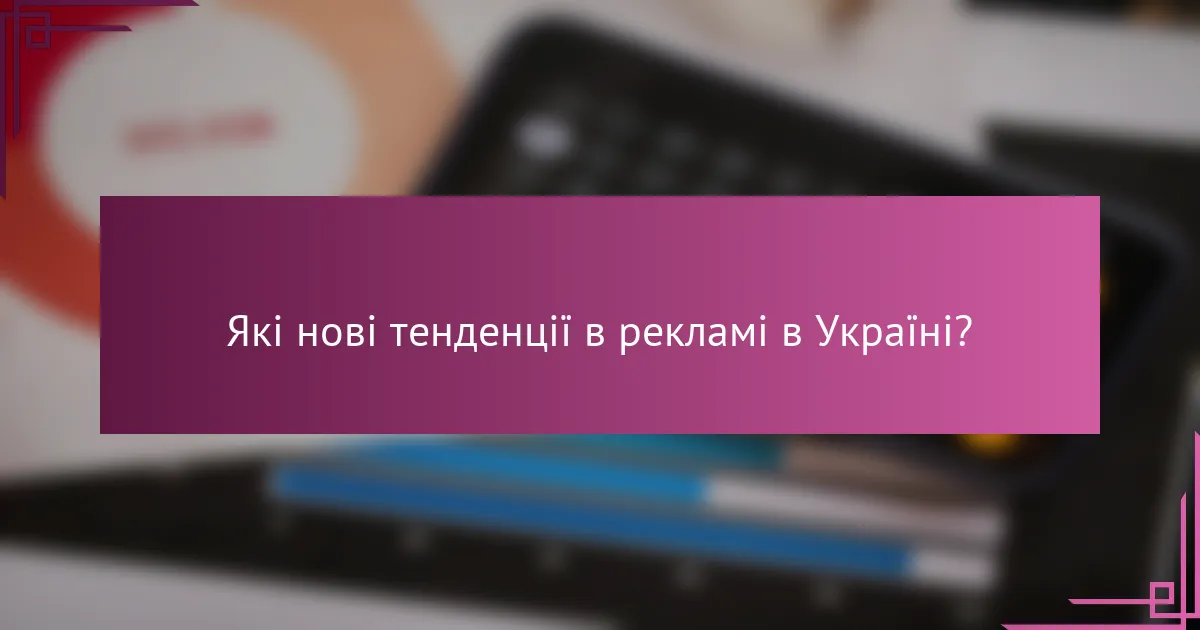 Які нові тенденції в рекламі в Україні?