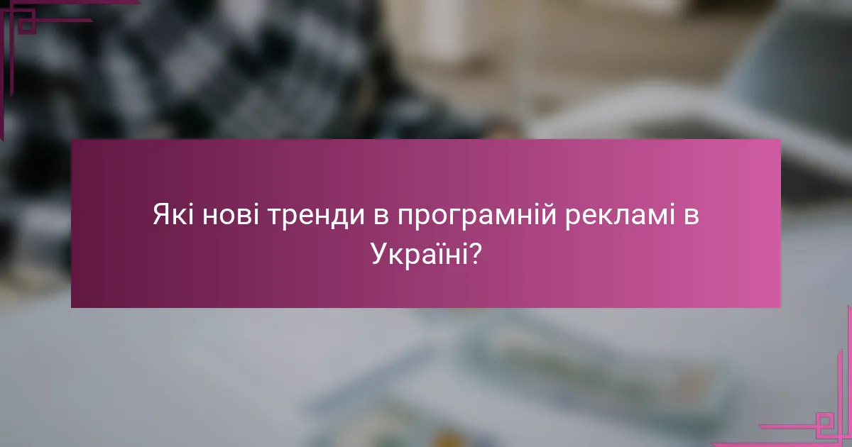 Які нові тренди в програмній рекламі в Україні?