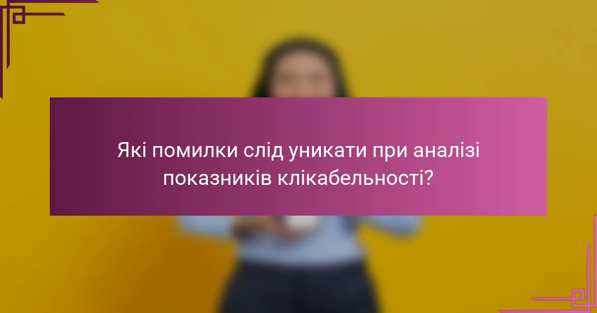 Які помилки слід уникати при аналізі показників клікабельності?