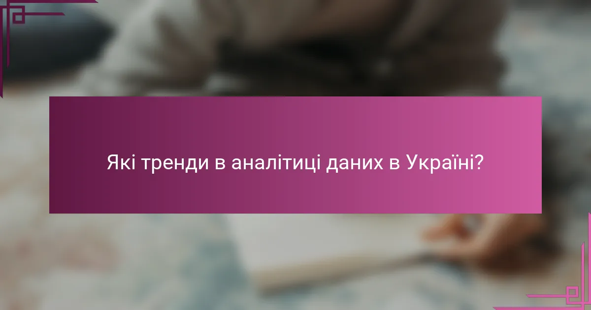 Які тренди в аналітиці даних в Україні?