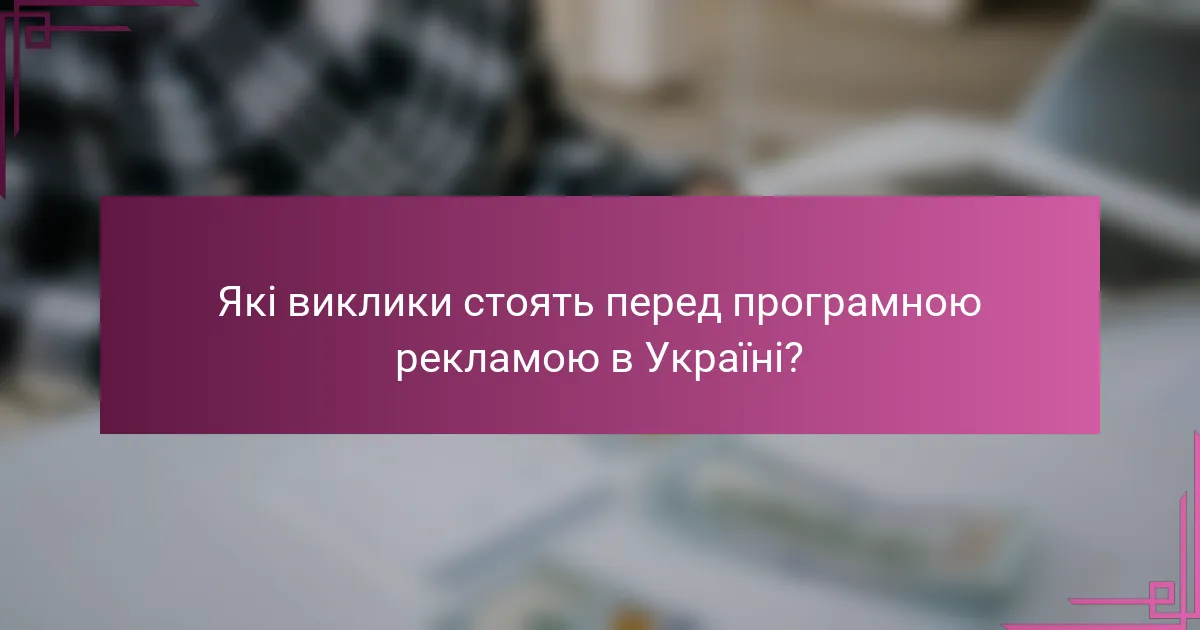 Які виклики стоять перед програмною рекламою в Україні?