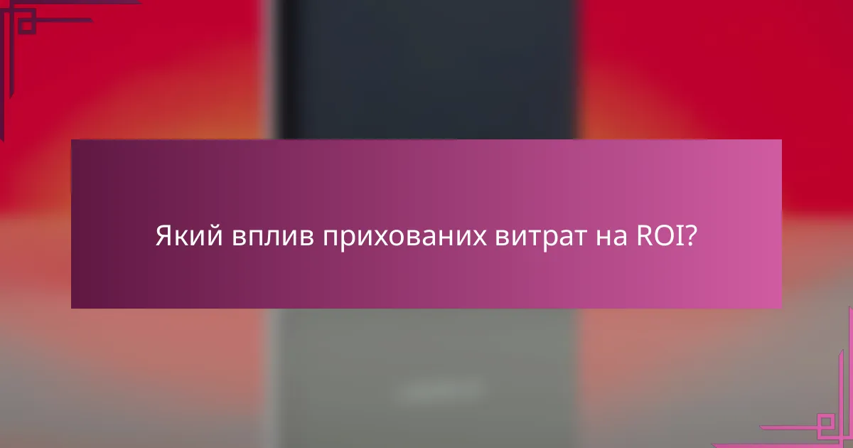 Який вплив прихованих витрат на ROI?
